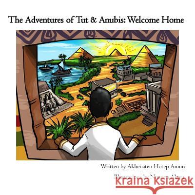 The Adventures of Tut & Anubis: Welcome Home Akhenaten Hotep Amun Nnanna Akwu 9781530873388 Createspace Independent Publishing Platform