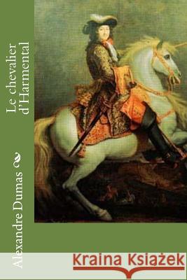 Le chevalier d'Harmental Dumas, Alexandre 9781530873555 Createspace Independent Publishing Platform