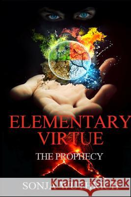 Elementary Virtue: The Prophecy Sonja Wuthrich 9781530875191 Createspace Independent Publishing Platform