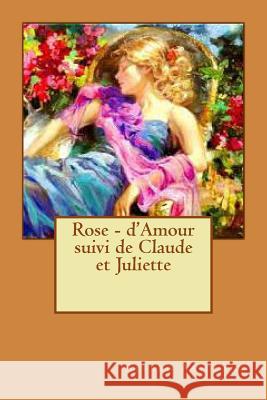 Rose - d'Amour suivi de Claude et Juliette Ballin, Ber 9781530876372