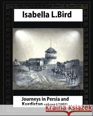 Journeys in Persia and Kurdistan, Volume One, by Isabella Bird Isabella Bird 9781530878505