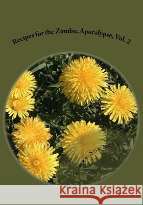 Recipes for the Zombie Apocalypse, Vol. 2: Cooking With Foraged Foods Sommers, Laura 9781530878796 Createspace Independent Publishing Platform