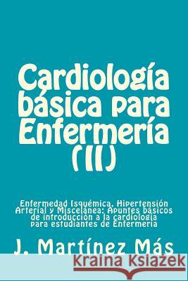 Cardiologia Basica para Enfermeria (II): Enfermedad Isquémica, Hipertensión Arterial y Miscelánea: Apuntes básicos de introducción a la cardiología pa Martinez Mas, J. 9781530879328 Createspace Independent Publishing Platform