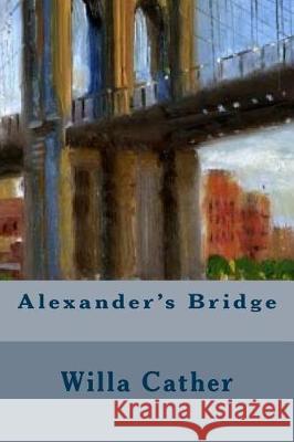 Alexander's Bridge Willa Cather Todd Orphan 9781530879557 Createspace Independent Publishing Platform