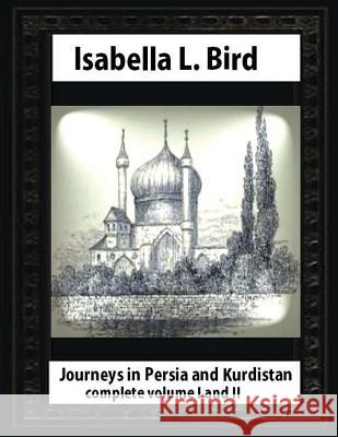 Journeys in Persia and Kurdistan, by Isabella L. Bird complete volume I and II Bird, Isabella L. 9781530880430 Createspace Independent Publishing Platform