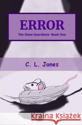Error: The Glass Guardians- Book One C. L. Jones 9781530882113 Createspace Independent Publishing Platform
