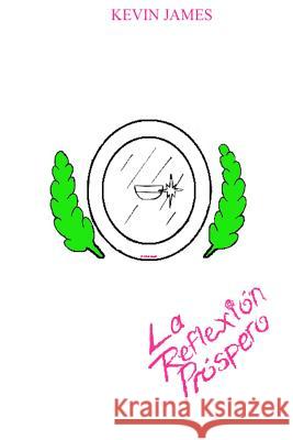 La Reflexión Próspero: The Prosperous Reflection in Español James, Kevin 9781530882458 Createspace Independent Publishing Platform