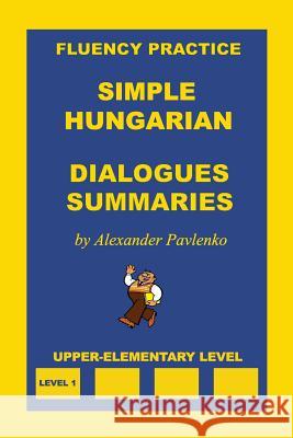 Simple Hungarian, Dialogues and Summaries, Upper-Elementary Level Alexander Pavlenko 9781530882588 Createspace Independent Publishing Platform
