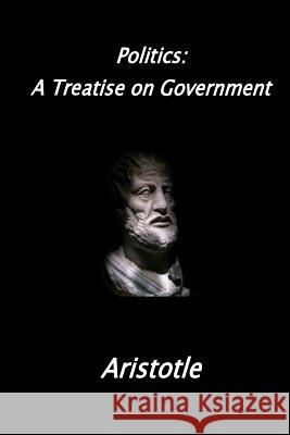 Politics: A Treatise on Government Aristotle 9781530882885