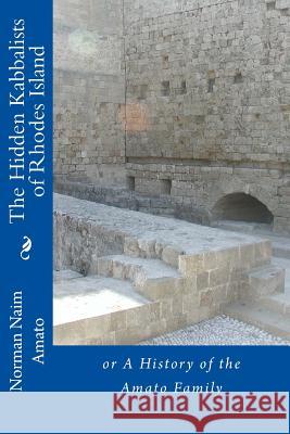 The Hidden Kabbalists of Rhodes Island: or A History of the Amato Family Norman N. Amat 9781530883486