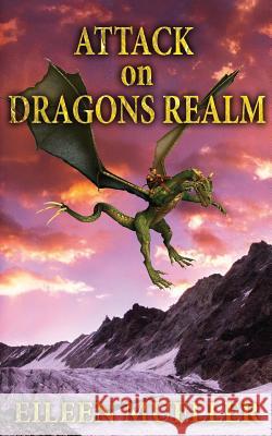 Attack on Dragons Realm: A Dragons Realm Novel Eileen Mueller 9781530884667 Createspace Independent Publishing Platform