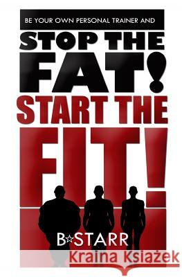 Stop The FAT Start The FIT: Be Your Own Personal Trainer Stewart, Anthony 9781530884797 Createspace Independent Publishing Platform