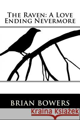 The Raven: A Love Ending Nevermore Brian Scott Bowers 9781530885329