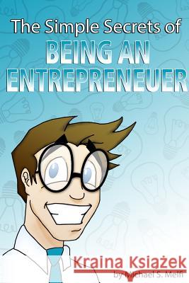 The Simple Secrets of Being an Entrepreneur Michael S. Melfi 9781530885756 Createspace Independent Publishing Platform