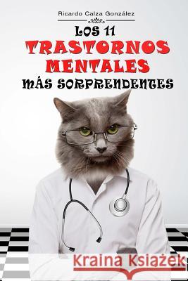 Los 11 Trastornos Mentales Más Sorprendentes Calza Gonzalez, Ricardo 9781530888436 Createspace Independent Publishing Platform