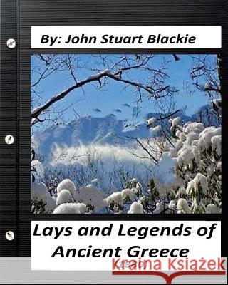 Lays and Legends of Ancient Greece (1880) By John Stuart Blackie Blackie, John Stuart 9781530889297 Createspace Independent Publishing Platform