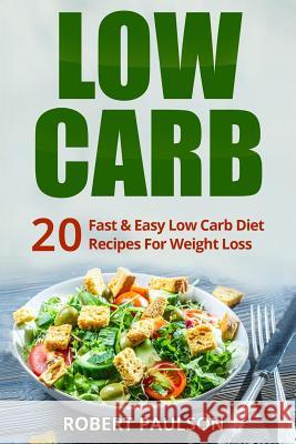 Low Carb: 20 Fast & Easy Low Carb Diet Recipes For Weight Loss Paulson, R. 9781530890958