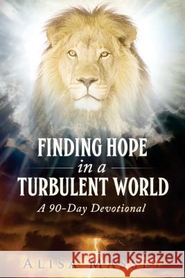 Finding Hope in a Turbulent World: A Ninety-Day Devotional Alisa Nicole Massey 9781530891283