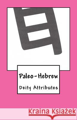 Paleo-Hebrew: Deity Attributes Travis Wayne Goodsell Travis Wayne Goodsell 9781530894291 Createspace Independent Publishing Platform