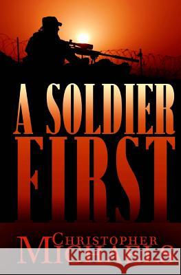 A Soldier First Christopher Michaels 9781530894512 Createspace Independent Publishing Platform