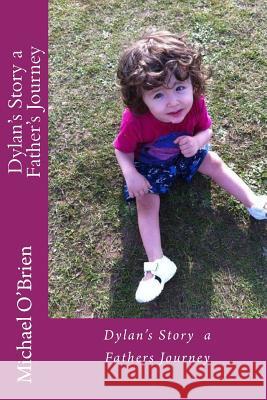 Dylan's Story a Father's Journey MR Michael Alan O'Brien 9781530894789 Createspace Independent Publishing Platform