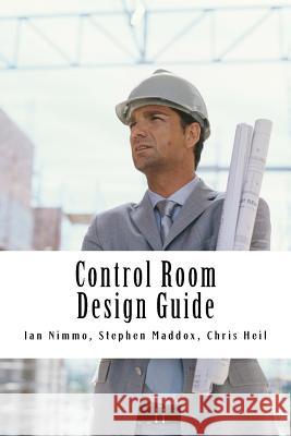 Control Room Design Guide Stephen Maddox Chris Heil Ian Nimmo 9781530895465