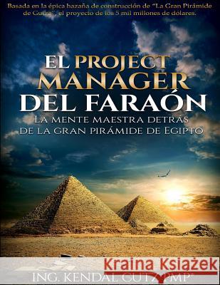 El Project Manager del Faraon: La Mente Maestra detras de la Gran Piramide de Egipto Cutz, Kendal 9781530895557