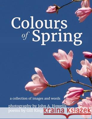 Colours of Spring Gillian Kingsland John a. Howells 9781530896233