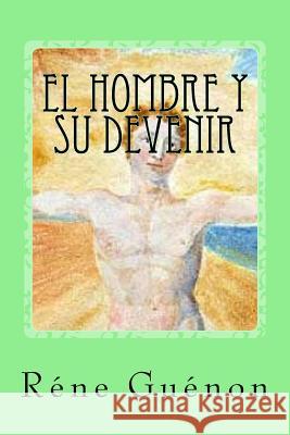 El Hombre Y Su Devenir (Spanish Edition) Guenon, Rene 9781530896394 Createspace Independent Publishing Platform