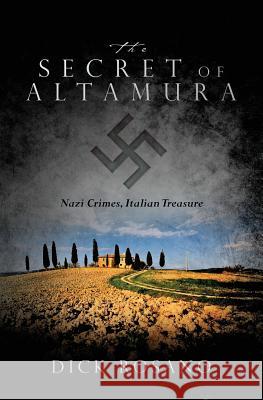 The Secret of Altamura: Nazi Crimes, Italian Treasure Dick Rosano 9781530896417 Createspace Independent Publishing Platform