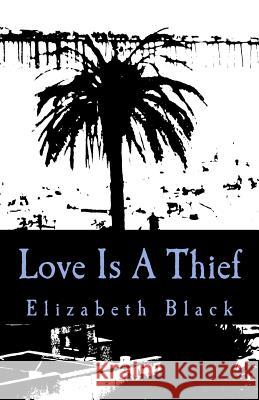 Love Is A Thief Black, Elizabeth 9781530896509 Createspace Independent Publishing Platform