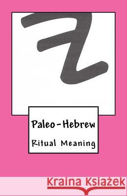 Paleo-Hebrew: Ritual Meaning Travis Wayne Goodsell Travis Wayne Goodsell 9781530896912 Createspace Independent Publishing Platform