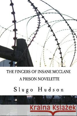 The Fingers Of Insane McClane: A Prison Novelette Hudson, Slugo 9781530897926 Createspace Independent Publishing Platform