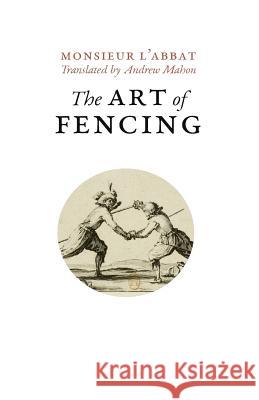 The Art of Fencing: or the Use of the Small Sword Mahon, Andrew 9781530898077 Createspace Independent Publishing Platform