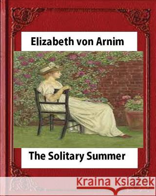 The Solitary Summer, by Elizabeth von Arnim Arnim, Elizabeth 9781530898855