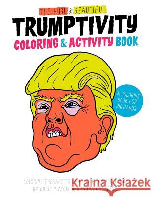 The Huge & Beautiful Trumptivity Coloring & Activity Book: Coloring Therapy to Deal with Donald Trump Chris Piascik Shayna Cochefski 9781530898893