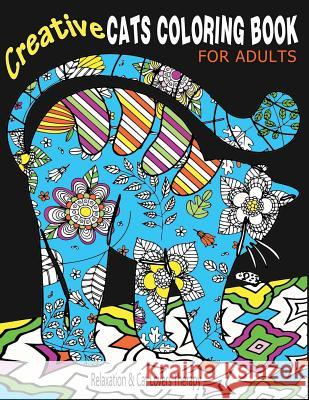 Creative Cats Coloring Book For Adults Relaxation & Cat Lovers Therapy: 35 Stress Relieving Cat Designs To Calm Your Mind & Give You Peace Anderson, April 9781530900077 Createspace Independent Publishing Platform