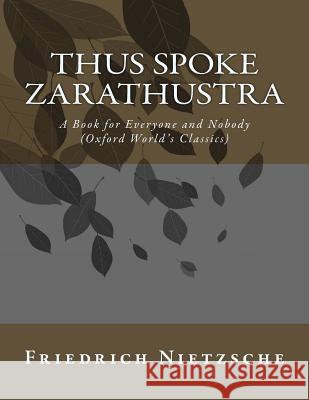 Thus Spoke Zarathustra: A Book for Everyone and Nobody (Oxford World's Classics) Friedrich Nietzsche 9781530901050 Createspace Independent Publishing Platform