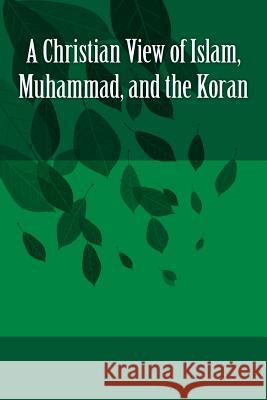 A Christian View of Islam, Muhammad, and the Koran Bob Faulkner 9781530901456