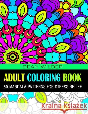 Adult Coloring Book: 50 Mandala Patterns for Stress Relief Dean Wilder 9781530901968 Createspace Independent Publishing Platform