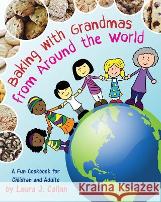 Baking with Grandmas from Around the World: A Fun Cookbook for Children and Adults Laura J. Callan 9781530902088 