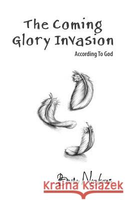 The Coming Glory Invasion Brian Nickens 9781530903290 Createspace Independent Publishing Platform