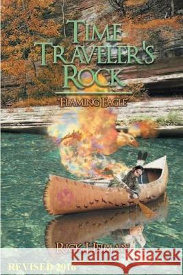 Time Traveler's Rock: Flaming Eagle MR Rick Heiman 9781530903825 Createspace Independent Publishing Platform
