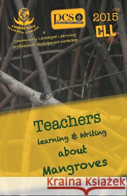 2015 Pinellas Teachers Learning and Writing about Mangroves: CLL Professional Development Workshop Anthology Sandra Hartnett Cindy Borland Joyce Rizzo 9781530903894 Createspace Independent Publishing Platform