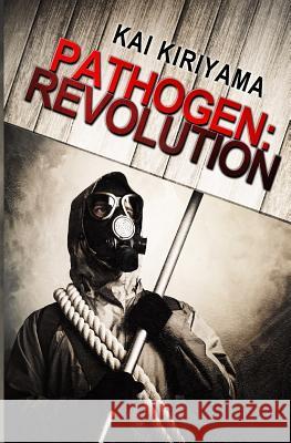 Pathogen: Revolution Kai Kiriyama 9781530903979 Createspace Independent Publishing Platform