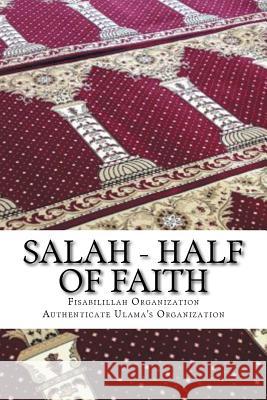 Salah - Half of Faith: In the light of Hadith and the Quranic verses Authenticate Ulama's Organization, Fisa 9781530904099 Createspace Independent Publishing Platform