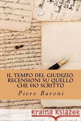 Il tempo del giudizio. Recensioni su quello che ho scritto Baroni, Piero 9781530905027 Createspace Independent Publishing Platform