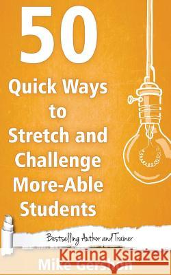 50 Quick Ways to Stretch and Challenge More-Able Students MR Mike Gershon 9781530907076 Createspace Independent Publishing Platform