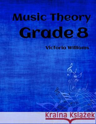 Grade Eight Music Theory: for ABRSM Candidates Williams, Victoria 9781530907380 Createspace Independent Publishing Platform