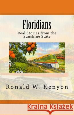 Floridians: Real Stories from the Sunshine State Ronald W. Kenyon 9781530907908 Createspace Independent Publishing Platform